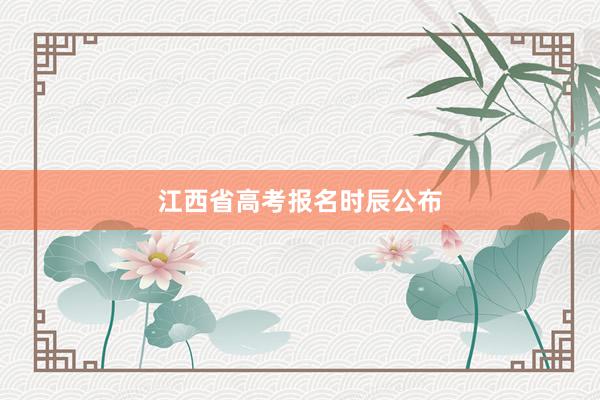 江西省高考报名时辰公布