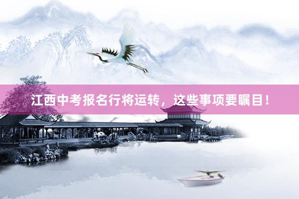 江西中考报名行将运转，这些事项要瞩目！
