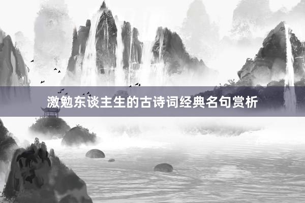 激勉东谈主生的古诗词经典名句赏析